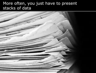 More often, you just have to present
stacks of data




                  © 2012 Matt Hunter
 