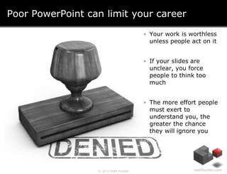 Poor PowerPoint can limit your career

                                       • Your work is worthless
                   ...