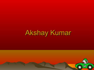 Akshay KumarAkshay Kumar
 