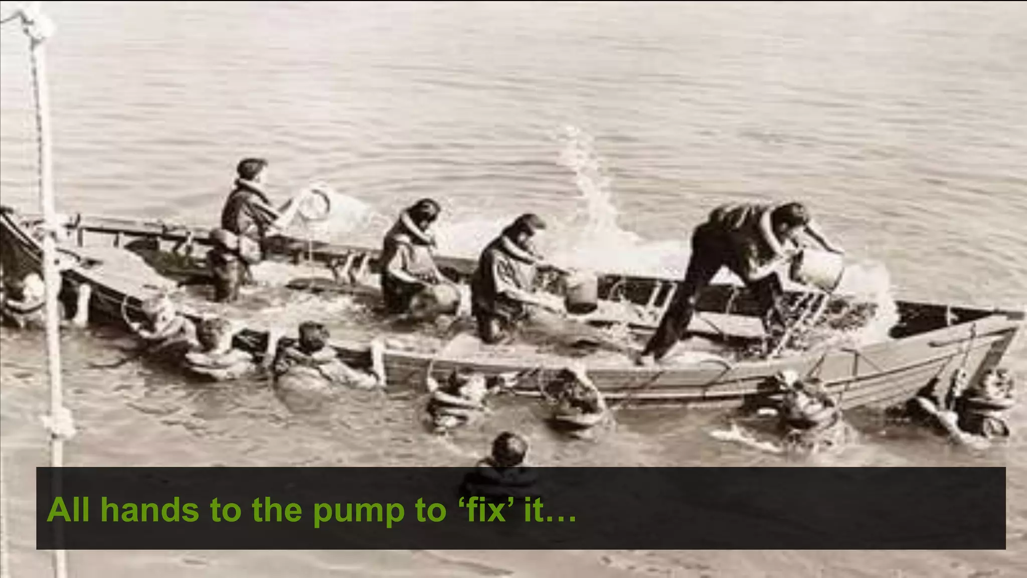 All hands to the pump to ‘fix’ it…
                                     ©
 
