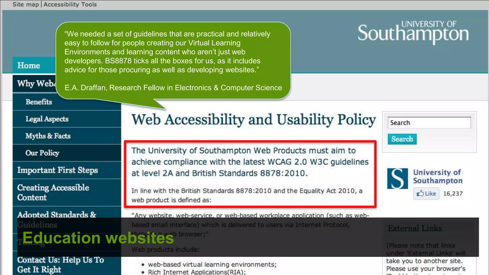 “We needed a set of guidelines that are practical and relatively
    easy to follow for people creating our Virtual Learning
    Environments and learning content who aren’t just web
    developers. BS8878 ticks all the boxes for us, as it includes
    advice for those procuring as well as developing websites.”

     E.A. Draffan, Research Fellow in Electronics & Computer Science




Education websites
                                                                       ©
 
