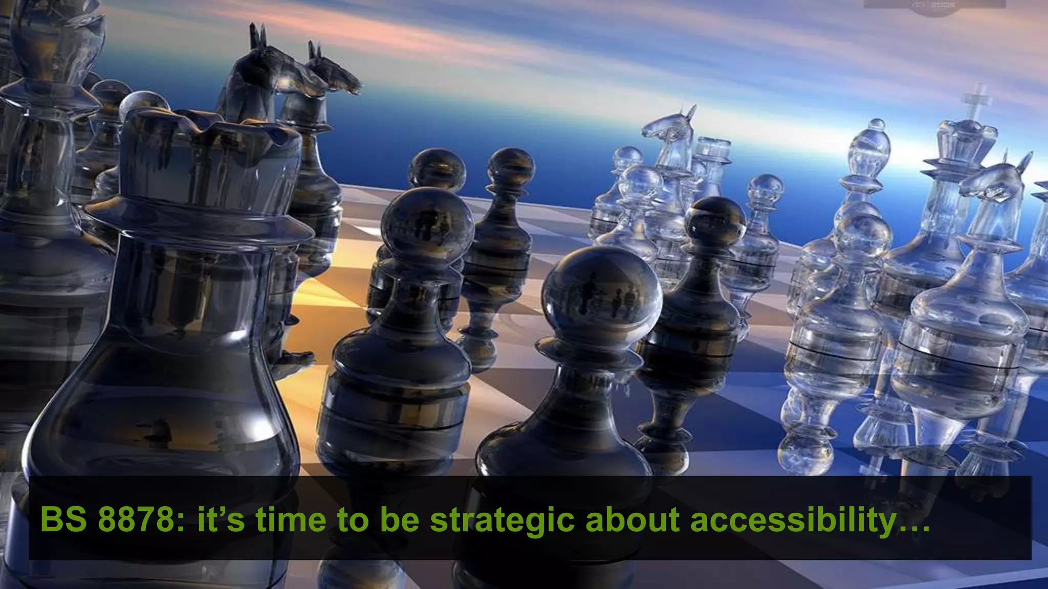 BS 8878: it’s time to be strategic about accessibility…
                                               ©
 