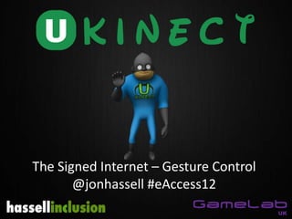 The Signed Internet – Gesture Control
       @jonhassell #eAccess12
 