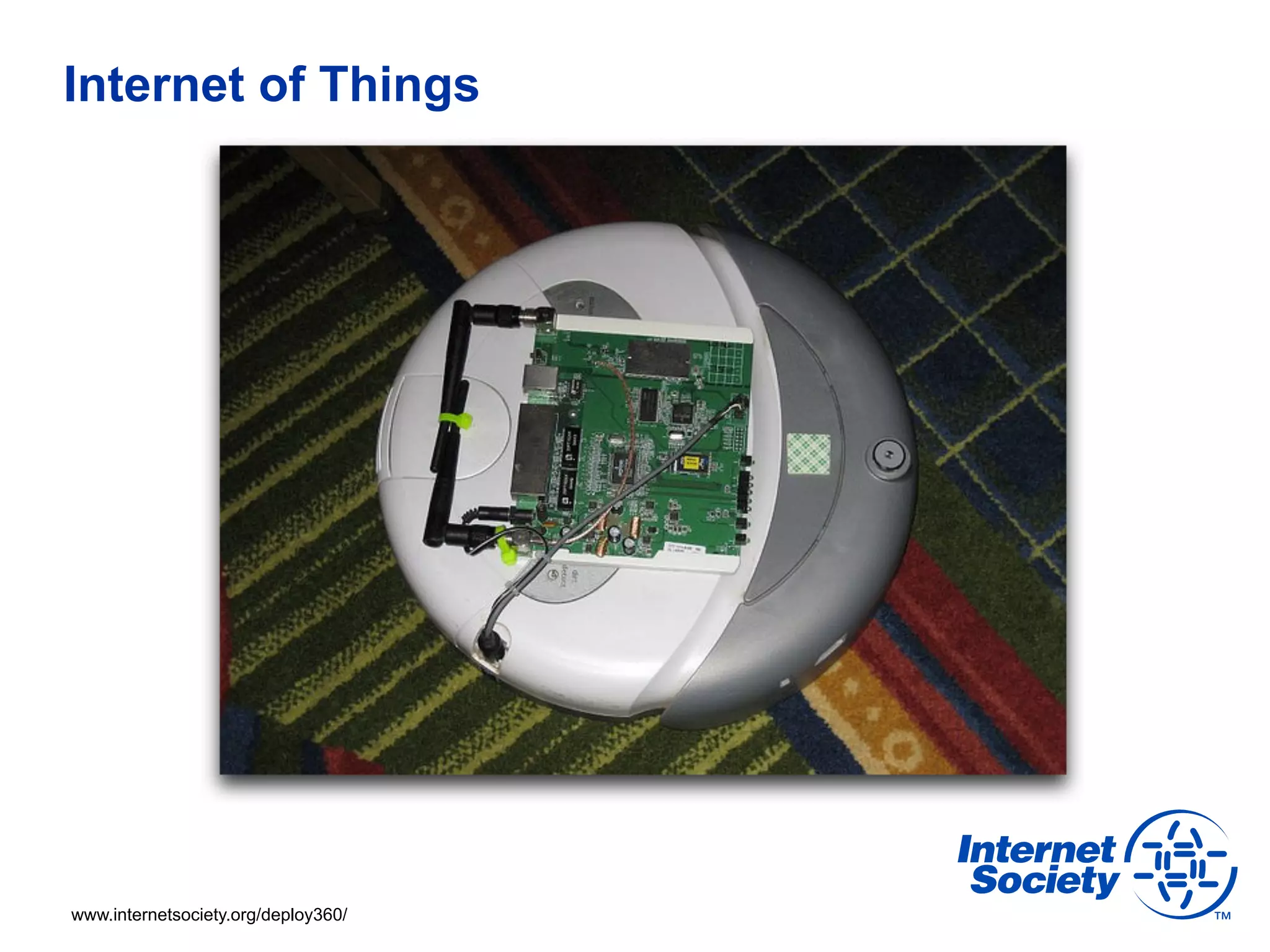 Internet of Things




www.internetsociety.org/deploy360/
 