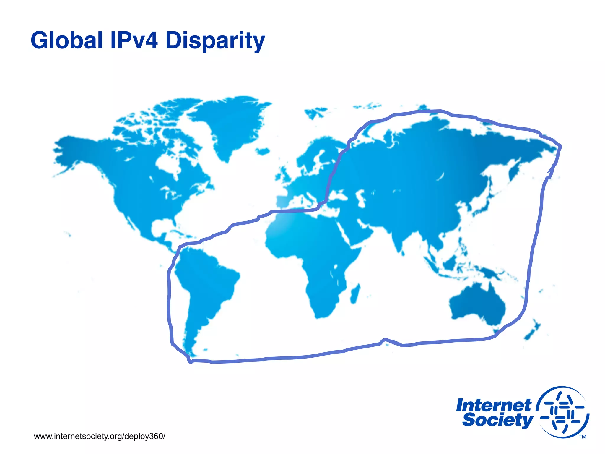 Global IPv4 Disparity !




www.internetsociety.org/deploy360/
 