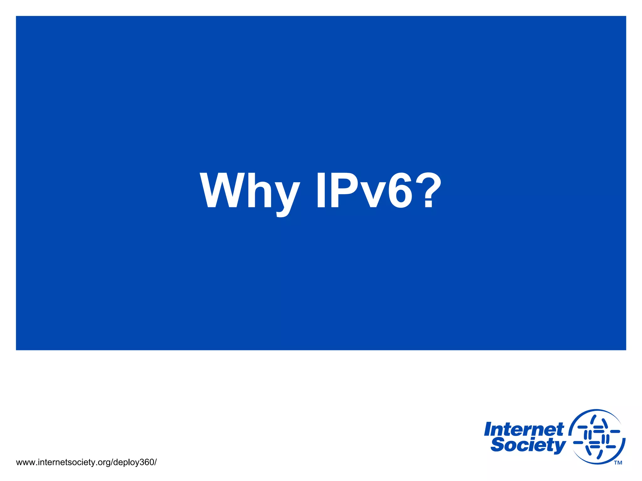 Why IPv6?




www.internetsociety.org/deploy360/
 
