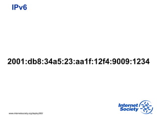 IPv6




2001:db8:34a5:23:aa1f:12f4:9009:1234




www.internetsociety.org/deploy360/
 