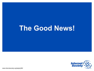 The Good News!




www.internetsociety.org/deploy360/
 