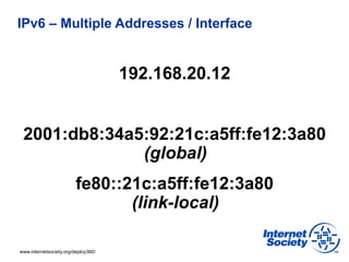 IPv6 – Multiple Addresses / Interface


                                     192.168.20.12


 2001:db8:34a5:92:21c:a5ff:fe...