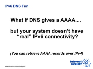 IPv6 DNS Fun



         What if DNS gives a AAAA....

        but your system doesn’t have
          “real” IPv6 connecti...