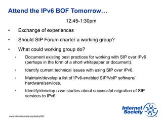 Attend the IPv6 BOF Tomorrow…
                                     12:45-1:30pm
•         Exchange of experiences
•       ...