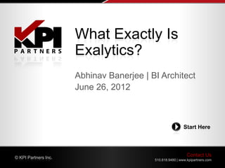What Exactly Is
                      Exalytics?
                      Abhinav Banerjee | BI Architect
                      June 26, 2012



                                                           Start Here




© KPI Partners Inc.
                                                             Contact Us
                                          510.818.9480 | www.kpipartners.com
 
