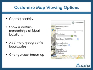 Customize Map Viewing Options

• Choose opacity

• Show a certain
  percentage of ideal
  locations

• Add more geographic...