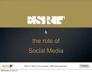 HUMAN SOCIALISATION




                                              &

                                the role of
                            Social Media

                        ©2012 | TNOC | Ruud Janssen, CMM | @ruudwjanssen

Wednesday, 27 June 12
 