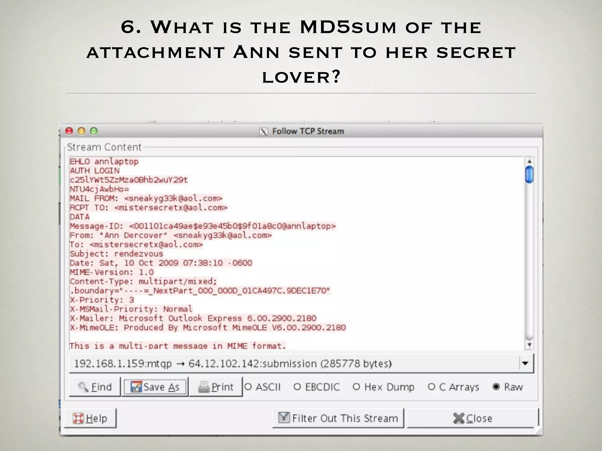 6. What is the MD5sum of the
attachment Ann sent to her secret
               lover?
 