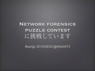 Network forensics
 puzzle contest
 に挑戦しています
 #ssmjp 2012/06/28 @th0x0472
 