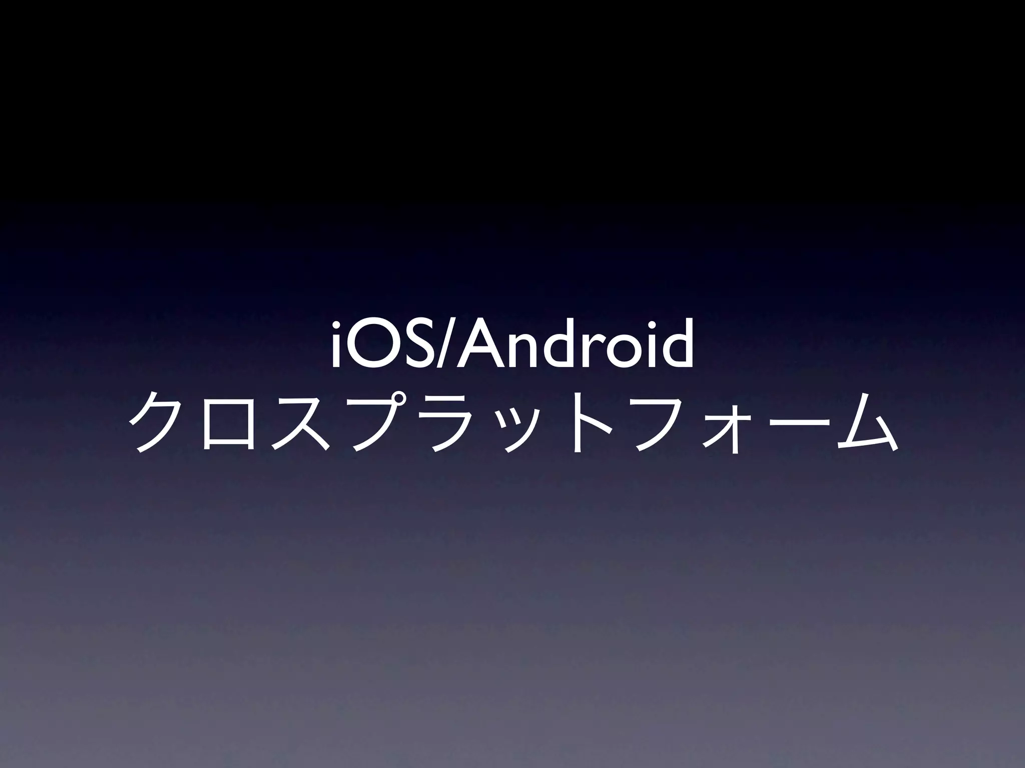 iOS/Android
クロスプラットフォーム
 