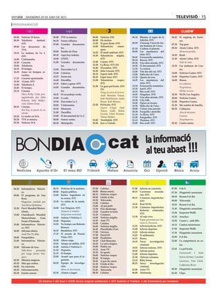 divendres 29 de juny de 2012                                                                                                               televisió 15
PROGRAMACIÓ


06.00	 Noticias 24 horas.           06.00	 TVE es música.             06.00	    Notícies 3/24.                  06.10	 Bhutan: el regne de la     06.45	 El zapping de Surfe-
06.30	 Telediario      matinal.     06.30	 Fauna callejera.           08.00	    Els matins.                            felicitat. (ST)                   ros.
       (ST)                                                           13.20	    El gran dictat. (ST)            06.50	 Ginseng: l’arrel de for-
                                    07.00	 Grandes documenta-                                                                                     07.30	 Top gear.
09.00	 Los desayunos de                                               14.00	    Telenotícies        comar-             ma humana de Corea.
                                           les.                                                                 07.35	 Cuidem el planeta.         09.30	 Alerta Cobra. (ST)
       TVE.                                                                     ques.
                                    09.00	 Pueblo de Dios.            14.20	    El medi ambient. (ST)           08.00	 Les muntanyes del          	      Memoria perdida.
10.15	 La mañana de La 1.
                                    09.30	 Aquí hay trabajo.                                                           món. (ST)                  10.30	 Rush.
       (ST)                                                           14.30	    Telenotícies migdia.
                                                                                                                08.45	 Ferrocarrils romàntics.
14.00	 L’informatiu.                10.00	 UNED.                                (ST)                                                              11.30	 Alerta Cobra. (ST)
                                                                                                                09.10	 Boscos. (ST)
14.30	 Corazón.                     11.00	 Grandes documenta-         15.40	    Cuines. (ST)                                                      	      Nido de ratas.
                                                                                                                09.30	 Una altra mirada. (ST)
15.00	 Telediario.                         les.                       15.50	    La Riera. (ST) (N)              10.30	 El documental. (ST)        12.30	 Las mañanas de Cua-
16.15	 El tiempo.                                                     16.40	    Divendres. (ST)                 11.35	 La sonora.
                                    12.00	 Para todos La 2.                                                                                              tro.
16.30	 Amar en tiempos re-                                            18.30	    Julie Lescaut. (ST)             12.00	 Vist des del cel. (ST)
                                    13.40	 Crónicas.                  20.15	    Esport club. (ST)                                                 14.00	 Noticias Cuatro. (ST)
       vueltos.                                                                                                 13.00	 Itàlia des de l’aire.
                                    14.25	 Zoom net.                  20.35	    Espai terra. (ST)               13.30	 Quarts de nou.             14.50	 Deportes Cuatro. (ST)
17.25	 Corazón apasionado.
                                    14.40	 Docufilia.                 21.00	    Telenotícies       vespre.      14.25	 Les muntanyes del          16.00	 House.
19.30	 +Gente. (ST)
                                    15.35	 Saber y ganar. (ST)                  (ST)                                   món. (ST)                  	      La confesión.
21.00	 Telediario 2.                                                                                            15.10	 Ferrocarrils romàntics.
                                    16.05	 Grandes documenta-         21.50	    La gran pel·lícula. (ST)                                          	      Progenitores.
22.05	 El tiempo.                                                                                               15.35	 km33. (ST)
                                                                                (N)
22.15	 Cinema.                             les.                                                                 16.15	 Riu avall. (ST)            	      Último recurso.
                                                                      	         Viatge al centre de la terra.
	      Mary Reilly. Cinta pro-      18.35	 El escarabajo verde.                                                 16.45	 Singulars. (ST)            18.30	 NCIS: Los Ángeles.
                                                                                Amb Brendan Fraser,
       tagonitzada per Julia        19.00	 La sala.                                                             17.35	 Una altra mirada. (ST)     20.00	 Noticias Cuatro.
                                                                                Josh Hutcherson, Anita
       Roberts, John Malko-                                                                                     18.30	 City folk.
                                    19.30	 Para todos La 2.                     Briem, Seth Meyers.                                               21.00	 Deportes Cuatro.
       vich, Glenn Close.                                                                                       18.40	 Òpera en texans.
                                    20.00	 L’informatiu.              23.20	    Pel·lícula. (ST)                                                  21.30	 Me cambio de familia.
00.15	 Cinema.                                                                                                  19.30	 Itàlia des de l’aire.
                                    20.30	 Moments.                   	         Segrest il·legal. Amb           20.00	 Cuiner sota pressió.       00.30	 Callejeros.	
	      Rob Roy, la pasión de un                                                 Tracey Gold, Robin
                                    21.00	 Docufilia.                                                           20.30	 Forquilla i motxilla.      	      Área de descanso.
       rebelde.                                                                 Givens, Chris Kramer,           21.10	 La Riera. (ST)
02.20	 La noche en 24 h.            23.00	 El documental de La 2.               Tobias Mehler.                                                    	      Cunetas.
                                                                                                                21.50	 Fotografies. (ST)
04.20	 TVE es música.               00.00	 Somos cortos.              01.05	    Ventdelplà. (ST)                22.15	 Thalassa. (ST)             	      Despeñaperros.
05.30	 Noticias 24 h.               00.30	 Metrópolis.                02.00	    Jazz a l’estudi.                23.00	 Riu avall. (ST)            02.45	 Cuatro astros.




 BONDIA                                                                                  cat                                 la informació
                                                                                                                             al teu abast !!!
                                                                                                                            23
                      Apunts d’Or




06.30	 Informativos Telecin-        06.15	 Noticias de la mañana.     07.00	    Cafeïna.                        07.00	 laSexta en concierto.      07.00	 8 de 8.
       co.                          09.00	 Espejo público.            08.00	    Bonus music.                    08.15	 Carreteras     secunda-    07.30	 Diagnòstic assassinat.
09.00	 El programa de Ana           12.00	 Karlos Arguiñano en        08.15	    Notícies vespre.                       rias. (ST)
                                                                      09.00	    Lleida al dia.                                                    08.10	 Resum 8 al dia.
       Rosa.                               tu cocina. (ST)                                                      09.15	 Crímenes imperfectos.
                                                                      10.30	    Televenda.                             (ST)                       09.00	 Televenda.
	      Magazine conduït per         12.30	 La ruleta de la suerte.
                                                                      11.00	    Cafeïna.                        10.35	 Real NCIS.
       Ana Rosa Quintana.                  (ST)                                                                                                   10.55	 Resum 8 al dia.
                                                                      12.00	    Al pot petit.
12.30	 Previ Mundial Motoci-        14.00	 Los Simpson. (ST)                                                    11.30	 Crímenes imperfectos:
                                                                      12.30	    Fins diumenge.                                                    11.45	 Diagnòstic assassinat.
       clisme.                      	      Simpson el simplón.                                                         historias criminales.
                                                                      13.00	    Gaudeix la festa.                                                 12.30	 Inspector Wolff.
                                    	      Sangrienta enemistad.      13.30	    Criatures.                             (ST)
13.00	 Classificació Mundial
                                    15.00	 Antena 3 Noticias 1.       14.00	    Notícies migdia.                12.30	 Al rojo vivo.              13.25	 Arucitys.
       Motociclisme.     Gran
                                    15.40	 Deportes.                  14.45	    Aran TV.                        	      Espai presentat per An-    15.50	 Casats i... amb fills.
       Premi d’Holanda.
                                                                      15.00	    Cafeïna.                               tonio G. Ferreras.
15.00	 Informativos Telecin-        15.50	 Tu tiempo con Roberto                                                                                  16.15	 Camins misteriosos.
                                                                      16.00	    Notícies migdia.                13.55	 laSexta/noticias. (ST)
       co. (ST)                            Brasero.
                                                                      16.45	    Pinzellades d’art.              15.00	 laSexta deportes.          17.05	 Inspector Wolff.
16.00	 Sálvame diario.              16.15	 Bandolera. (ST)
                                                                      17.00	    Univers.                        15.25	 laSexta meteo.             17.55	 Diagnòstic assassinat.
	      Amb Paz Pa dilla.            17.15	 El secreto de Puente       17.30 	   Fanzivid.                       15.45	 El millonario.
20.00	 Pasapalabra.                        Viejo. (ST)                18.00	    Picalletres.                                                      18.50	 8 al dia.
                                                                                                                16.15	 Bones.
21.00	 Informativos Telecin-        18.30	 Ahora caigo.               18.30	    Club Banyetes.                  18.10	 Navy:      investigación   22.00	 La competència en co-
       co.                          19.45	 Atrapa un millón. (ST)     18.45	    La caixa màgica.                       criminal.                         lor.
22.00	 Sálvame de luxe.             21.00	 Antena 3 Noticias 2.       19.00	    Podria ser.                     19.55	 laSexta noticias. (ST)
                                    21.30	 Deportes.                  19.15	    Aran TV.                                                          22.55	 La pel·lícula.
	      Talk-show     presentat                                                                                  20.50	 laSexta meteo.
                                    21.35	 El tiempo.                 19.30	    Xs sports.                                                        	      Emmanuelle       2.   Amb
       per Jorge Javier Váz-                                                                                    21.00	 laSexta deportes.
                                                                      20.00	    Notícies vespre.
       quez.                        22.00	 Avanti: que pase el si-                                              21.30	 #laSexta columna.                 Sylvia Kristel, Caroline
                                                                      20.40	    El temps.
02.30	 Minutos mágicos.                    guiente.                                                             23.10	 Baby boom.                        Laurence, Tom Clark,
                                                                      20.45	    A peu de carrer.
03.30	 Más que coches.              00.30	 Equipo de investiga-       21.30	    Lleida al dia.                  00.25	 Navy:      investigación
                                                                                                                                                         Catjherine Rivet.
04.00	 En concierto.                       ción.                      23.00	    Notícies vespre.                       criminal.
04.30	 Infocomerciales.             	      Mano de obra barata.       23.45	    Televenda.                      02.00	 Astro TV.                  00.30	 Diagnòstic assassinat.
05.30	 Fusión sonora.               02.30	 ¡Vamos a jugar!            00.30	    Cafeïna.                        06.00	 Teletienda.                01.20	 Clips.


                        (E) Estéreo // (D) Dual // (VOS) Versió original subtitulada // (ST) Subtítol al Teletext // (N) Comentaris per invidents
 