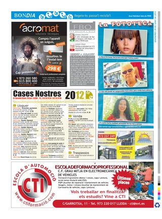 DIvendres 29 de juny de 2012
                                                                                                                                                                                              Avui felicitem tots els PERE




                                                                                                      F E R
                                                                                                              FBOB U L L I R       L ’ O L L A

                                                                                                               JOHAN CRUYFF
                                                                                                               El mític entrenador del Bar-
cr3ativa




                                                    Compra l’aparell                                      +
                                                                                                               ça inaugura, amb Bojan, un
                                                                                                               camp a Mollerussa.
                                                     on vulguis,                        pres
                                                                                  tu com                        JOSEP PRAT
                                                                                                                Dimiteix el president de l’ICS,
                                                                                                          -     esquitxat per presumptes ir-
                                                                                                                regularitats.


                                                               nosaltres te                             Els aficionats al futbol i, a l’esport
                                                                                                                                                   La Maria fa 4 anys. De la seva nina
                                                                                                                                                                                         que l’estima molt!!
                                                               l’instal·lem                             en general, van poder veure ahir
                                                                          a partir de                   el mític Johan Cruyff a Mollerussa
                                                                                                        en la inauguració d’un camp de

                                                                 298 €
                                                                                                        futbol que hi ha fet la seva funda-
                                                                                                        ció. A més, va estar acompanyat
                                                                                                        de Bojan Krkic. Un autèntic luxe
           Cap problema?                             instal·lació professional completa
                                                                                                        tot i l’asfixiant calor que feia.
                                                                                                        D’entre els detalls, destacarem
                                                                                                        que l’extècni del Barça portava
               973 260 580                              Inclou materials i mà d'obra
                                                         amb instal·lació completa
                                                                                                        uns bambes ‘Cruyff’. Una marca
                                                                                                        que ell mateix ha creat. I és que
               615 800 400                              fins a 3 m.l. de canonades.
                                                                                                        no tothom pot tenir un calçat
           Av. Prat de la Riba, 18 · Lleida            Preu sense IVA. Consulteu altres ofertes
                                                                                                        amb el seu propi nom!
               www. acromat .cat                      d’aire condicionat i sol·liciteu pressupost.




     Cases Nostres
                                                                                                                                                                                                                            ante
                                                                                                                                                                                         hacia atrás, pero vivida hacia adel
                                                                                                                                                   La vida sólo puede ser comprendida



     Cr. Anselm Clavé, 28 bxs. LLEIDA · TEL.: 973 24 79 34 - 672 79 79 90
    Necessitempisosdelloguerperàmpliademandadelsnostresclients
            Lloguer                                   hab, moblat, ascensor, AA paviment de gres
                                                      despeses comunitat incloses R:15
                                                                                                     Terrassa, barbacoa despeses de comunitat
                                                                                                     incloses R:P-8
     450 €/mes.- Universitat, apartament,             510 €/mes Pardinyes, Apartament                450 €/mes zona centro 2 hab. Moblat,
     45 m2 dos hab, ascensor, calf elec.,             dos hab, nou molt bonic, calefacció de         cuina americana, suelo de gres
     despeses comunitat incloses R: 05                gas, paviment de gres, pàrquing i traster      despeses de comunitat incloses. R: 29
     550 €/mes Plaça del treball, pis moblat          despeses de Comunitat incloses R: 16
     100 m2, tres hab, dos banys, ascensor, calf
     de gas, parquet, A.A. terrassa despeses
                                                      480€/mes zona prat de la riba 3 hab,
                                                      calf de gas, moblat, paviment de gres                   Venda
     comunitat incloses R:06                          despeses comunitat incloses R: 19              R:-24 pis de venta zona doctora
     420 €/mes Rambla- Diputació                      475€/mes zona Ricardo vinyes,                  castells, 4 hab 88m2 paviment de parquet
     Apartament moblat, dos hab, calf individual      apartament moblat 2 hab, 70m2, calf            117.000€                                      ¡Tu sueño hecho realidad, prin
     de gas, rentavaixelles, assecadora, paviment     gas ind, pàrquing opcional despeses de                                                                                      cesita! De tus tíos y primos
                                                                                                     P:5- Alpicat xalet unifamiliar independent,
     de gres despeses comunitat incloses R: 07        comunitat incloses R:20                        parcel•la de 1200m2 3 plantes, de 250m2,
     360 €/mes Rambla- Diputació,                     500€/mes zona camp de futbol, pis              7 hab, 5 banys, menjador 90m2 cuina 40m2      Vols felicitar algú? Envia’ns la foto a agenda@bondia.cat
     Apartament moblat d’ una hab, calefacció         de 96m2, 3 hab, moblat, calf de gas ind,       jardí amb piscina preu 1.800.000€
     indv. de gas, paviment de parquet despeses       despeses de comunitat incloses R:21            P:6 –Torrelameu parcel·la urbana
     de comunitat incloses R: 08                      310€/mes zona correus apartament 2             residencial de 560m2 amb projecte de
     320 €/mes Rambla- Diputació Estudi               hab, moblat, gas ind, despeses comunitat       construcció del xalet de 150m2 piscina y
     moblat, cuina americana, calefacció              incloses R: 22                                 jardí totalment independent, preu 240.000
     individual, paviment de gres despeses de         390€/mes zona san ruf apartament 2
     comunitat incloses R: 09                                                                        P:7.- camino de Moncada, finca de
                                                      hab, moblat, despeses comunitat incloses       15.000m2, xalet de 330m2, 6 hab, piscina
     450 €/mes Seca, Apartament dos hab,              R:23                                           de 250m2, pàrquing de 80m2 oportunitat
     nou a estrenar calefacció de gas, ascensor       500€/mes zona passeig de ronda pis             430.000€
     moblat, despeses comunitat incloses R: 12        de 3 hab més una de vestidor, un bany,
     400 €/mes Seca, Apartament dos hab,                                                             R:18.- dos pisos junts amb negoci muntat
                                                      paviment t’arraso, calf ind gas, balco, R:25
     nou a estrenar calefacció de gas, ascensor                                                      a punt de funcionar, zona centrica, preu
                                                      350€/mes zona centro auditori pis de           160.000€
     despeses comunitat incloses R: 13                una habitació, moblat, paviment de gres,
     290€/mes zona ave, estudi molt bonic,            despeses de comunitat i l’aigua incloses
     moblat, nou, despeses comunitat incloses         R:27                                                    Traspassos
     R: 14                                            350 €/mes Torrelameu apartament 2              20.000€. -traspas Pub musical reformat en
     440 €/mes Ricard Vinyes piso de tres             hab,ascensor, moblat, aire acondicionat        funcionament L:5




                                                                               ESCOLADEFORMACIOPROFESSIONAL
                                                                                    C.F. GRAU MITJÀ EN ELECTROMECÀNICA
                                                                                    DE VEHICLES
                                                                                        Formació d’aprenents (Motos i cotxes, xapa i pintura,
                                                                                        accés sense titulació amb ESO)
                                                                                                                                                                            Últimes
                                                                                        PQPI (Auxiliar de reparació i manteniment de vehicles                               places
                                                                                        lleugers, motos i cotxes) (Auxiliar de manteniment de
                                                                                        Carrosseria de vehicles, xapa i pintura)

                                                                                                        Vols treballar en finalitzar
                                                                                                            els estudis? Vine a CTI
                                                                                            C/GARROTXA, 11 · Tel. 973 220 017 LLEIDA · cti@svt.es
 