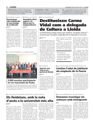 6       lleida                                                                                                                   divendres 29 DE juny DE 2012

    targeta del bus. La Paeria i l’ATM perllonguen            reconeixement a l’arnau. La Unitat de Mama                  UdL. La Càtedra Màrius Torres de la UdL ha enlles-
    fins al 30 de setembre el termini perquè els ciuta-       de l’Hospital Arnau de Vilanova ha estat acreditada         tit la digitalització de tot el llegat del poeta. Aviat
    dans bescanviïn de forma gratuïta l’antiga targeta        com a unitat d’excel.lència per la Societat Espanyo-        es podrà consultar en xarxa al Corpus Literari Digi-
    T-10 municipal per pujar a l’autobús.                     la de Senologia i Patologia Mamària.                        tal de la UdL, que avui es presenta a Oxford.


 valor de 2.200 €                    demà a la ciutat                      relleu fulminant
Decomissen
roba falsificada
en una botiga
                                    Guardiola dóna
                                    suport a la
                                    Marxa per la
                                                                          Destitueixen Carme
de la Mariola
 redacció
                                    Independència
                                     redacció
                                                                          Vidal com a delegada
                                                                          de Cultura a Lleida
 lleida                              lleida

La Guàrdia Civil ha imputat         L’Assemblea Nacional Cata·
un veí de Lleida de 35 anys,        lana ha rebut el suport a la
propietari d’un establiment         Marxa per la Independèn·
comercial situat al barri de        cia de l’exentrenador del FC
                                                                          La Generalitat al∙lega motius per millorar “la gestió interna” i
la Mariola, per un suposat          Barcelona, Josep Guardiola,           anuncia que l’escriptor Josep Borrell la rellevarà en el càrrec
delicte contra la propietat         que se celebrarà demà a la
industrial. La policia va lo·       ciutat. Tot i això, Guardiola          redacció / acn                     gació de Govern va anunciar         poètic La Gralla i la Dalla i la
                                                                           lleida
calitzar durant un escorcoll        no podrà assistir a l’acte, ja                                            el seu substitut poques hores       revista L’Estrof, va dirigir l’Ins·
a la botiga una trentena de         que el cap de setmana que             Jornada moguda la quina es va       després.                            titut d’Estudis Ilerdencs i va
peces de roba, totes elles          ve es trobarà fora del país.          viure ahir als Serveis Territori·      Així doncs, el nou delegat       presidir la delegació d’Òmni·
suposadament falsificades,          L’acte començarà a les vuit           als de Cultura a Lleida. La fins    dels Serveis Territorials de        um Cultural al Segrià. També
amb un valor de venda al            del vespre amb una marxa              ara delegada Carme Vidal, que       Cultura a la demarcació serà el     es catedràtic de batxillerat a
públic aproximat de 2.260           que anirà dels Camps Elisis           va assumir el càrrec l’1 de fe·     poeta i assagista Josep Borrell.    l’Institut Joan Oró i des de 1987
euros.                              fins a la Seu Vella.                  brer del 2011, va ser destituïda    A banda de la seva faceta lite·     exerceix com inspector d’edu·
                                                                          per “millorar la gestió interna”,   rària, Borrell va crear el grup     cació.
                                                                          segons van argumentar fonts                                                Cal recordar que Carme
                                                                          del Departament de Cultura a                                            Vidal igualment havia estat
 el 26 de setembre i al barris nord                                                                            > Es dóna la
                                                            diputació
                                                                          l’Agència Catalana de Notícies.                                         directora de l’Institut d’Estu·
                                                                             Tot i que inicialment les ma·     circumstància que                  dis Ilerdencs (IEI). Militant de
                                                                          teixes fonts assenyalaven que        tots dos han dirigit               CDC des del 1988, també ha
                                                                          en les properes setmanes es                                             estat vinculada a diverses en·
                                                                          prendria una decisió sobre el
                                                                                                               l’Institut d’Estudis               titats culturals de les terres de
                                                                          substitut, per al qual es bus·       Ilerdencs (IEI)                    Lleida com la Fundació Priva·
                                                                          cava un “altre perfil”, la Dele·                                        da Guillem Viladot.



                                                                          successos                           no es perllongarà més enllà dels 65
                                                                         Apareix una                          Limiten l’edat de jubilació
                                                                         serp en un
                                                                         portal de Ronda                      als empleats de la Paeria
                                                                           redacció                            redacció                           el ple municipal d’avui i que
                                                                                                               lleida
                                                                           lleida
                                                                                                                                                  és una de les mesures incloses
                                                                         Una serp va aparèixer ahir           L’Ajuntament de Lleida elimi·       en el pla d’ajustament de la Pa·
                                                                         a la tarda en un portal del          narà els perllongaments de la       eria. Tot i això, l’acord preveu
                                                                         Passeig de Ronda. La Guàr·           permanència en el servei actiu      algunes excepcions que hau·
    5.000 escolars participaran                                          dia Urbana va confirmar que          del seu personal funcionari, un     ran de ser considerades per la

    en un macrotast de fruita                                            era autòctona i no pertanyia
                                                                         a ningú. Els agents rurals la
                                                                                                              cop hagin complert 65 anys,
                                                                                                              “sempre que tinguin el temps
                                                                                                                                                  Junta de govern local en el cas
                                                                                                                                                  de funcionaris que ocupin llocs
Uns 5.000 escolars del Segrià participaran el 26 de setembre al          van alliberar en un camp.            mínim de serveis per a causar       de treball eventual o directiu o
pavelló Barris Nord en un macrotast de fruita dolça, organitzat          Cal destacar que fa pocs dies        dret a la pensió de jubilació”,     en casos de caràcter “excepcio·
Unió de Pagesos en el marc de la campanya Disfruita-la. L’acte           en va aparèixer una altra a          d’acord amb la proposta que         nal”, per raons especials com el
es va presentar ahir a La Llotja.                                        Rambla Aragó.                        alcaldia portarà a aprovació en     funcionament d’un servei.



el 96% dels estudiants aproven la selectivitat                                                                 en van arribar dos des de huelva

Els lleidatans, amb la nota                                                                                   Demanen investigar els
                                                                                                              autocars amb immigrants
d’accés a la universitat més alta                                                                              acn                                   Aquesta investigació haurà
                                                                                                               lleida
 redacció                          que la nota mitjana d’accés a la     un 94,54%, i bat un nou rècord                                            d’aclarir si va ser alguna admi·
 lleida
                                   universitat és del 6,94 a Lleida,    d’”èxits” tal com ho va quali·        L’Ajuntament de Lleida va sol·      nistració o entitat qui va fletar
Més del 96% dels alumnes           la més alta de Catalunya, amb        ficat Claudi Alsina, secretari        licitar a la Subdelegació del       el transport, segons va dir l’al·
lleidatans han aprovat la se·      una mitjana del 6,84.                general del Consell Interuni·         govern de l’Estat a Lleida que      calde de Lleida. Àngel Ros va
lectivitat. És un punt més que        A nivell de Catalunya, dels       versitari de Catalunya.               investigui l’arribada la setmana    defensar el “legítim dret de les
la mitjana catalana i és un        25.435 alumnes que es van               La nota més alta de                passada a la capital del Segrià     persones i famílies” a buscar
màxim històric. En concret a       examinar, un total de 24.092         Catalunya, un 9,7, l’ha tret          de dos autocars procedents de       un lloc de treball “des del marc
la demarcació de Lleida l’han      les han superades, cosa que          Anabel Moreno, una noia de            Huelva, amb una cinquantena         legal” però va demanar a la po·
aprovat 1.440 estudiants. La       representa un 95,21%. Amb            Ripoll. A Lleida, ha estat Adrià      d’immigrants d’origen africà,       licia que actuï i faci complir les
nota mitjana és d’un 6,3 (la       aquest percentatge, la selec·        Pon (Maristes), amb un 9,35           prop de la meitat sense papers,     lleis davant aquells ciutadans
mateixa que a Catalunya). A        tivitat supera els resultats de      i que vol estudiar enginyeria         per buscar feina en la campa·       que es troben en situació irre·
més, es dóna la circumstància      l’any passat, quan van aprovar       aeronàutica.                          nya de la fruita.                   gular.
 