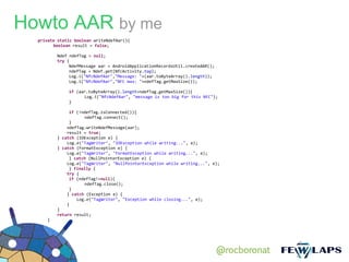 Howto AAR by me
  private static boolean writeNdefAar(){
        boolean result = false;

          Ndef ndefTag = null;
          try {
               NdefMessage aar = AndroidApplicationRecordsUtil.createAAR();
               ndefTag = Ndef.get(NfcActivity.tag);
               Log.i("NfcNdefAar","Message: "+(aar.toByteArray().length));
               Log.i("NfcNdefAar","NFC max: "+ndefTag.getMaxSize());

              if (aar.toByteArray().length>ndefTag.getMaxSize()){
                    Log.i("NfcNdefAar", "message is too big for this NFC");
              }

               if (!ndefTag.isConnected()){
                     ndefTag.connect();
               }
              ndefTag.writeNdefMessage(aar);
              result = true;
          } catch (IOException e) {
              Log.e("TagWriter", "IOException while writing...", e);
          } catch (FormatException e) {
              Log.e("TagWriter", "FormatException while writing...", e);
               } catch (NullPointerException e) {
              Log.e("TagWriter", "NullPointerException while writing...", e);
               } finally {
              try {
               if (ndefTag!=null){
                     ndefTag.close();
               }
              } catch (Exception e) {
                  Log.e("TagWriter", "Exception while closing...", e);
              }
          }
          return result;
      }




                                                                              @rocboronat
 