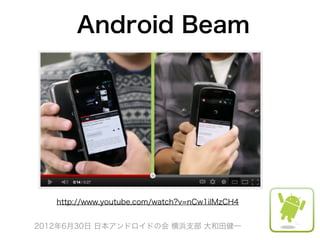 Android Beam




   http://www.youtube.com/watch?v=nCw1ilMzCH4


2012年6月30日 日本アンドロイドの会 横浜支部 大和田健一
 