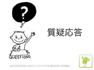 質疑応答


2012年6月30日 日本アンドロイドの会 横浜支部 大和田健一
 