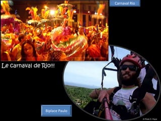 Carnaval Rio




Le carnaval de Rio!!!




                 Biplace Paulo
                                                © Photo O. Peyre
 