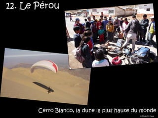 12. Le Pérou




       Cerro Blanco, la dune la plus haute du monde
                                             © Photo O. Peyre
 