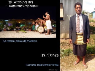 18. Archipel des
  Tuamotus (Makemo)




Le fameux Heiva de Makemo




                            19. Tonga

                Costume traditionnel Tonga
                                  © Photo O. Peyre
 