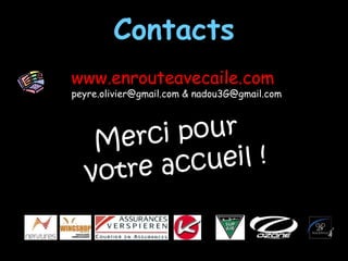 Contacts
www.enrouteavecaile.com
peyre.olivier@gmail.com & nadou3G@gmail.com
 