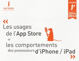 l’enquête




                             édition
                             2012


Les usages
 de l’App Store
 et

 les comportements
  des possesseurs d’iPhone / iPad
 