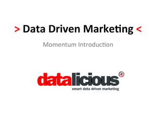 >	
  Data	
  Driven	
  Marke-ng	
  <	
  
        Momentum	
  Introduc-on	
  
 