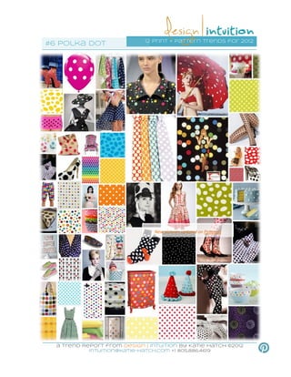 12 print + pattern trends for 2012
#6 Polka dot




                                  New pictures updated on Pinterest




  a Trend Report from Design | Intuition by Katie Hatch ©2012
            intuition@katie-hatch.com +1 805.886.4619
 