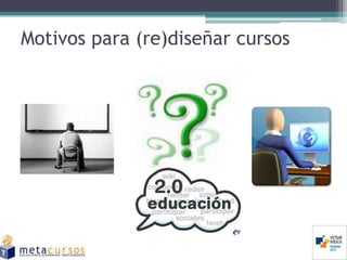Motivos para (re)diseñar cursos
 