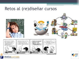 Retos al (re)diseñar cursos
 