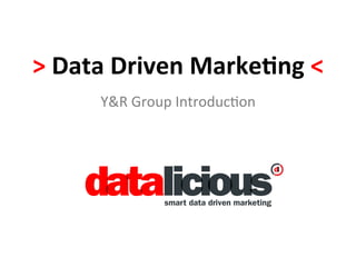 >	
  Data	
  Driven	
  Marke-ng	
  <	
  
         Y&R	
  Group	
  Introduc/on	
  
 