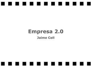 1
Empresa 2.0
Jaime Coll
 
