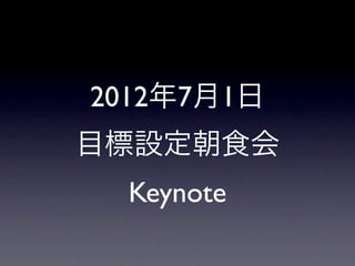 2012年7月1日
目標設定朝食会
 Keynote
 