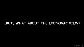 …BUT, WHAT ABOUT THE ECONOMIC VIEW?




                                © SAP 2012 | 23
 