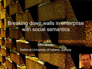 Breaking down walls in enterprise
      with social semantics

                 John Breslin
     National University of Ireland, Galway
 
