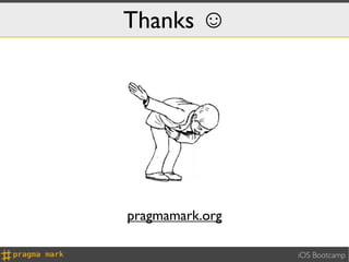 Thanks ☺




pragmamark.org

                 iOS Bootcamp
 