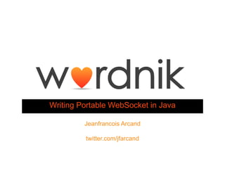 Writing Portable WebSocket in Java

         Jeanfrancois Arcand

         twitter.com/jfarcand
 