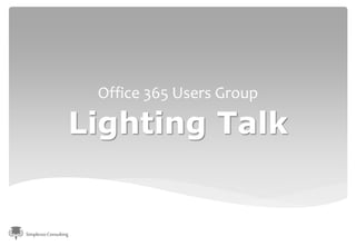 Office 365 Users Group

                   Lighting Talk


Simplesso Consulting
 