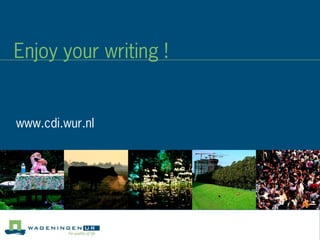 Enjoy your writing !
www.cdi.wur.nl
 