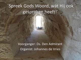 ´Spreek Gods Woord, wát Hij ook
       gesproken heeft!´




    Voorganger: Ds. Den Admirant
     Organist: Johannes de Vries
 