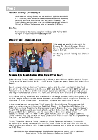 Page 3
 Interaction Disability’s Umbrella Project

          Treasurer Keith Stapley advised that the Board had approved a donation
          of $1,000 to this cause and asked for expressions of interest in attending
          the Dinner and Show (featuring the stars and band of The Major Oak
          Theatre Restaurant) fundraiser to be held at Blacktown Worker’s Club on
          20th July at 6.30 pm. We have one table of 6 available @ $70 p.p.

 Club Plan

          The remainder of the meeting was given over to our Club Plan for 2012 –
          13, copies of which were distributed to all present.


 Weekly Toast - Overseas Club
                                                                        T his we ek we wo u l d l i k e to t o as t t h e
                                                                        P an am a C i t y B e ac h R ot ar y – Dis tr ic t
                                                                        69 4 0. W e c ong ra tu l at e th em n am ed to p
                                                                        c l ub in d is tr ic t .

                                                                        T he Ro ta r y Cl u b of T o ot i ng was c h ar te d
                                                                        i n 19 3 0.




 Panama City Beach Rotary Wins Club Of The Year!
 Ro tar y R o tar y D is tr ic t 69 4 0 c o ns is t in g of 5 1 c l ubs in N or th F lo ri d a he l d i ts a nn u al D is tr ic t
 Co nf er e nc e t h e we ek e nd of A pr i l 2 7 - 28- 2 9 at t he Ed g e wat er Be ac h Res ort in P an am a C i t y
 B eac h.

 G u es t s p e ak er s inc l u d ed A lis o n T h om ps o n, au t hor a n d d is as t er v o l un te er i n N e w Yo rk
 Ci t y o n 9/ 1 1/ 0 1, t he T s un am i i n Sr i L a nk a, 2 00 4 a n d E art h qu ak e i n H a it i, 20 1 0 as we l l as
 Ram es h F err is , a 32 year ol d Po l i o S ur v i vor , a ut h or a nd at h le te … bo t h pro v i d i ng u n i qu e
 an d i ns p ira t io n a l s tor i es of t h e ir l if e, work , a nd ef f orts to m ak e t he wor l d a b et t er p lac e!

 Ma n y of th e vis i t in g R ot ar ia ns a n d In t ern at i o na l Ex c h a ng e S t ud e nt s a ls o p art ic i pa te d i n a
 M irac l e L ea g u e B as e b a ll G am e wh er e R am es h F err is wa lk ed o ut t o th e p i tc h er ’s m ou n d to
 thr o w t h e 1s t pi tc h of t he gam e… a m ov i n g e x per i e nc e an d i ns pi ra t i on t o us a l l!

 In t h e an n ua l a wa r ds c er em o ni es , T h e P an a m a Ci t y B e ac h R ot ar y Cl u b was a war de d
 s e ver a l pr es t i g io us a w ar ds inc l u d in g B es t Cl ub D is p la y, t he Pres i d en t ia l C i ta t io n, t h e
 Ro tar y I n ter n at i on a l P r es id e nt's C h an g em ak er A war d , D i s tr ic t G o v ern or J e a nn i e Q u a v e ’s
 K in g O f T he J un g le A war d, an d t he hi g hes t a war d of d is t inc t io n , T he C l u b O f T h e Ye a r! !
 Cl u b pr es id e nt , Da v e J oh ns on , s a i d he c ou l dn ’ t h a ve b e en m ore p rou d of o ur
 ac c om p l is hm en ts a nd ne w a dd i t io ns t his ye a r i nc l ud i n g our M ir ac l e L e ag u e V et er ans
 G am e a n d W ild Ho g J og 5k Ru n f or P o li o Er ad ic at i o n. W e ha v e d o ne s o m an y gr e at t h in gs
 th is ye ar … we s ho u ld a ll be pr o u d!

 Dis tr ic t G o ver n or , J ea nn i e Q u a v e, a m em ber of th e P a nam a C it y B eac h C l ub c o u l dn ’ t
 agr e e m or e bu t a dd e d her r egr e t s f or m is s i n g m uc h of t h e f u n as s h e s p en t m uc h of h er
 ye ar t ra v e l in g f r om c lu b to c lu b . It wa s a gr e at c o nf er e nc e an d is q u it e a n ac h i e v em ent f o r
 our PC B C l u b!

        The Rotary Club of the Hills-Kellyville meets Monday Night at the Castle Hill Tavern 6.15pm for 6.45pm start.
                           Postal address: P O Box 6502, Baulkham Hills Business Centre 2153
 