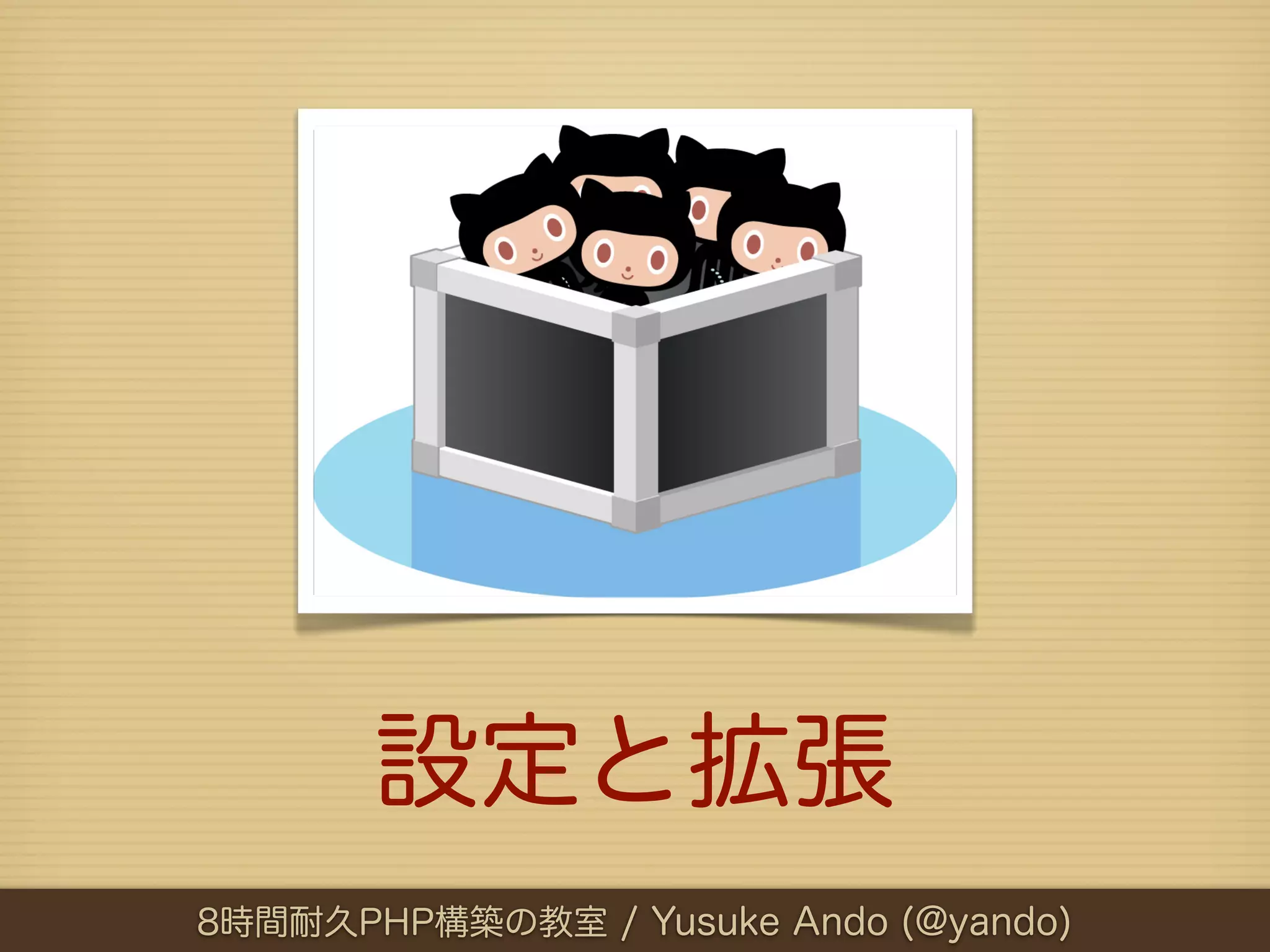 設定と拡張
8時間耐久PHP構築の教室 / Yusuke Ando (@yando)
 