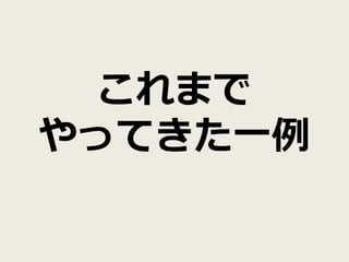 これまで
やってきた一例
 