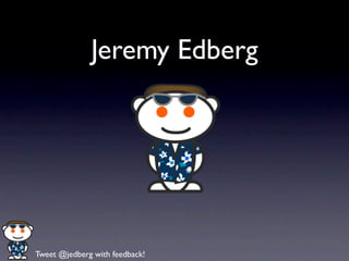 Jeremy Edberg




Tweet @jedberg with feedback!
 